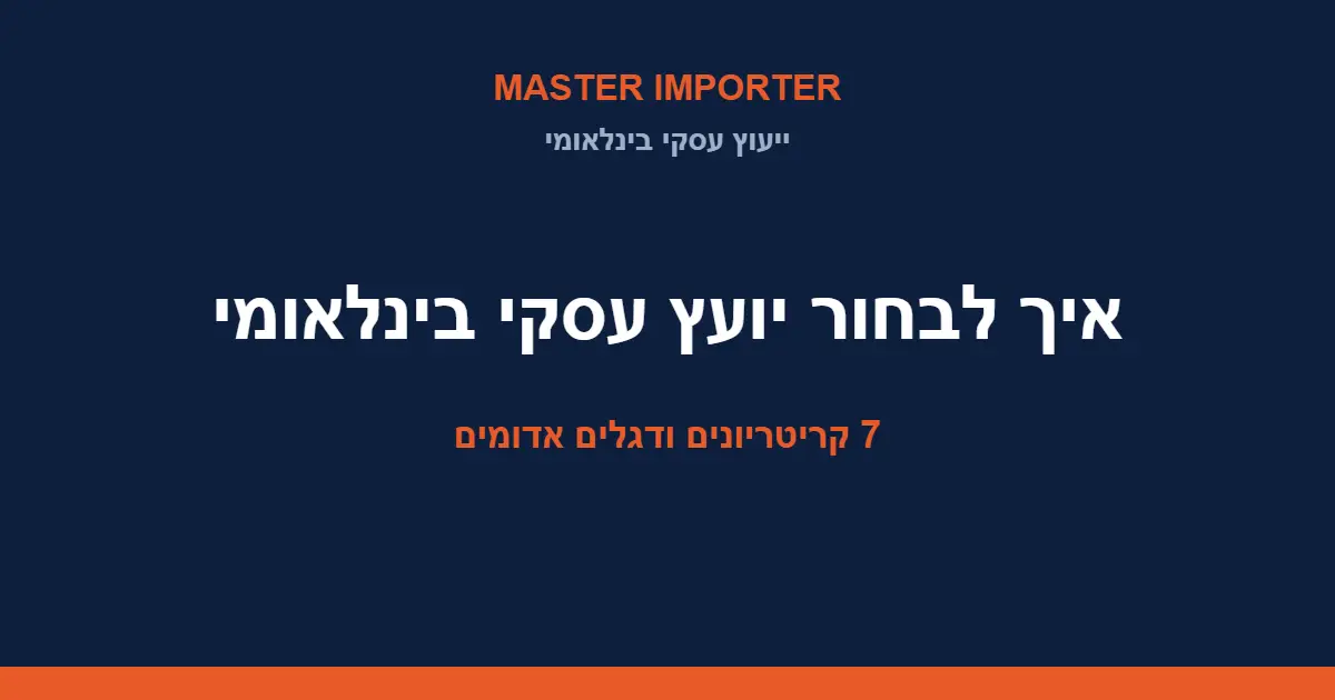 איך לבחור יועץ עסקי בינלאומי — 7 קריטריונים ודגלים אדומים