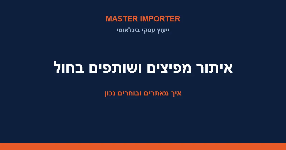 איתור מפיצים ושותפים בחו"ל — איך מאתרים ובוחרים נכון