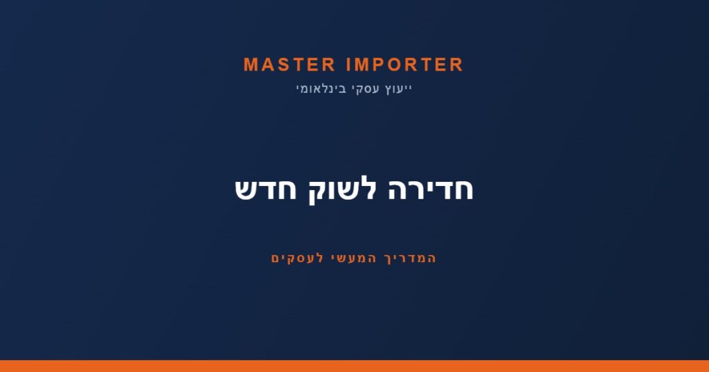 חדירה לשוק חדש — המדריך המעשי לעסקים | Master Importer