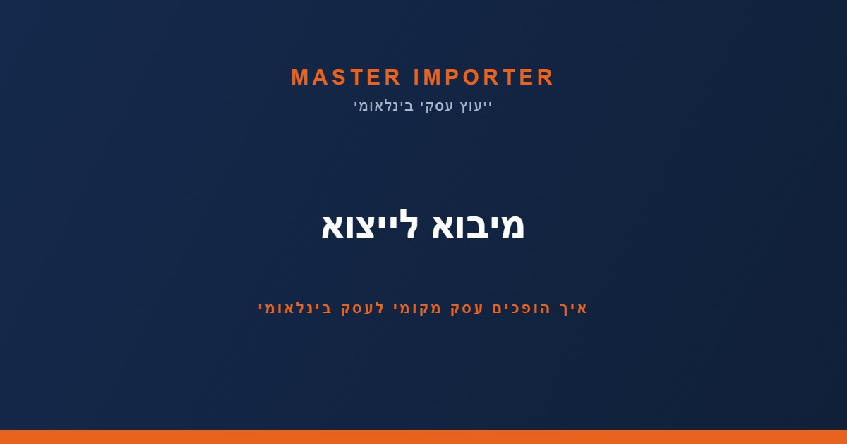 מיבוא לייצוא: איך להפוך עסק מקומי לעסק בינלאומי